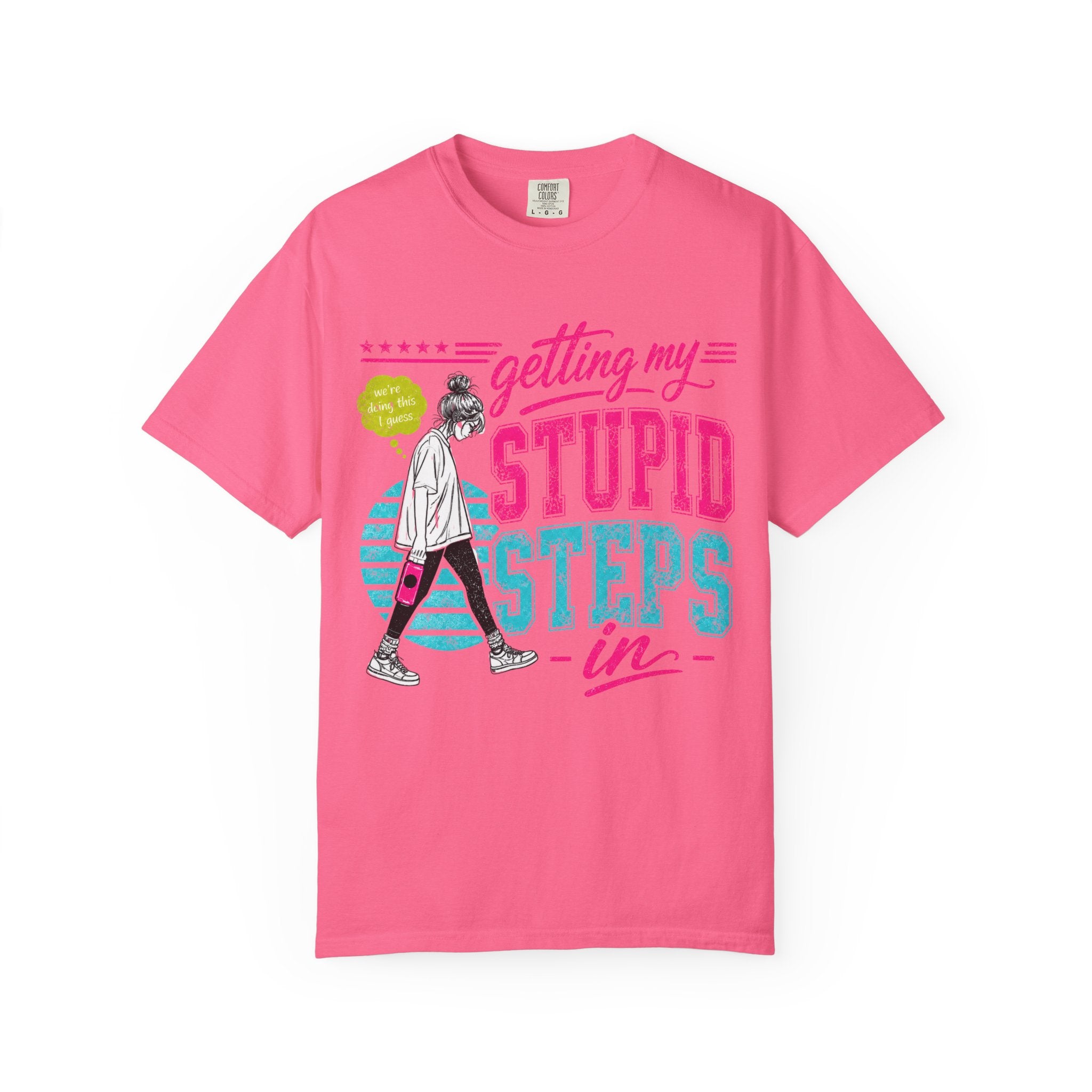 Getting My Stupid Steps In T-Shirt | Colorful Funny Graphic Tee