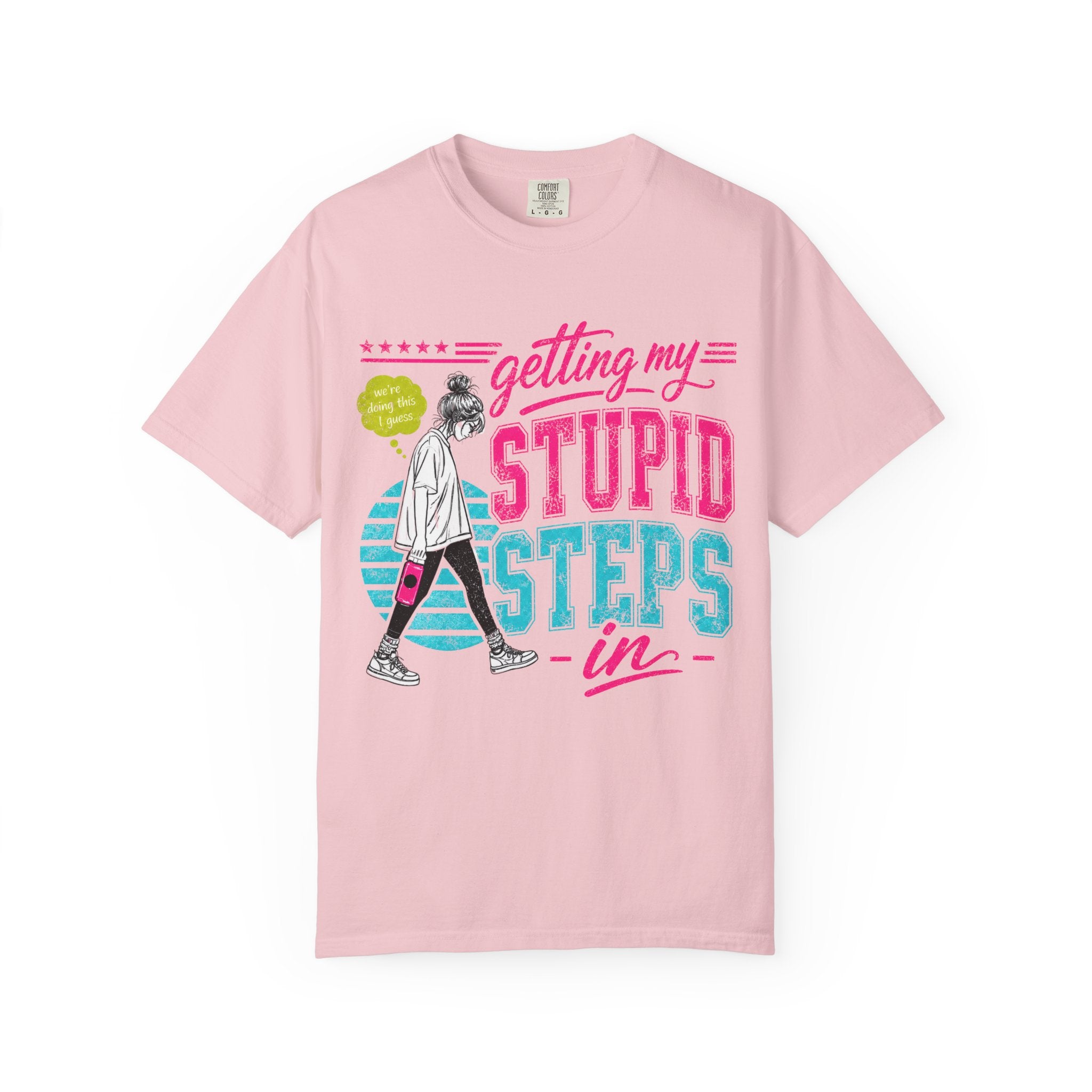 Getting My Stupid Steps In T-Shirt | Colorful Funny Graphic Tee