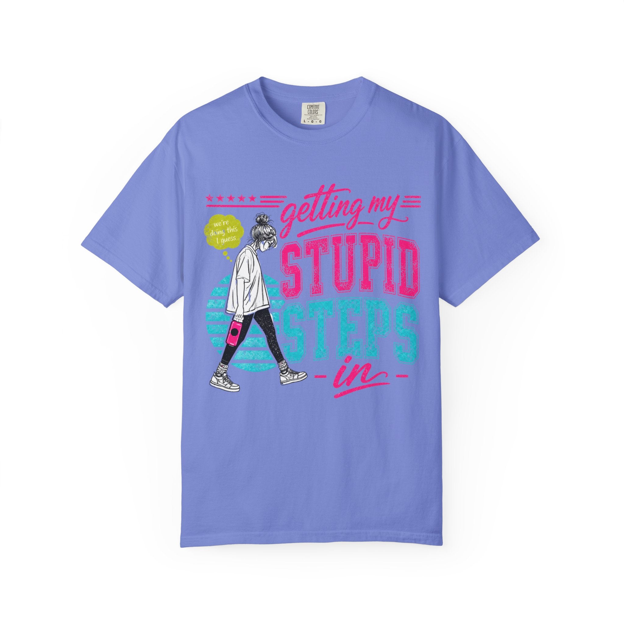 Getting My Stupid Steps In T-Shirt | Colorful Funny Graphic Tee