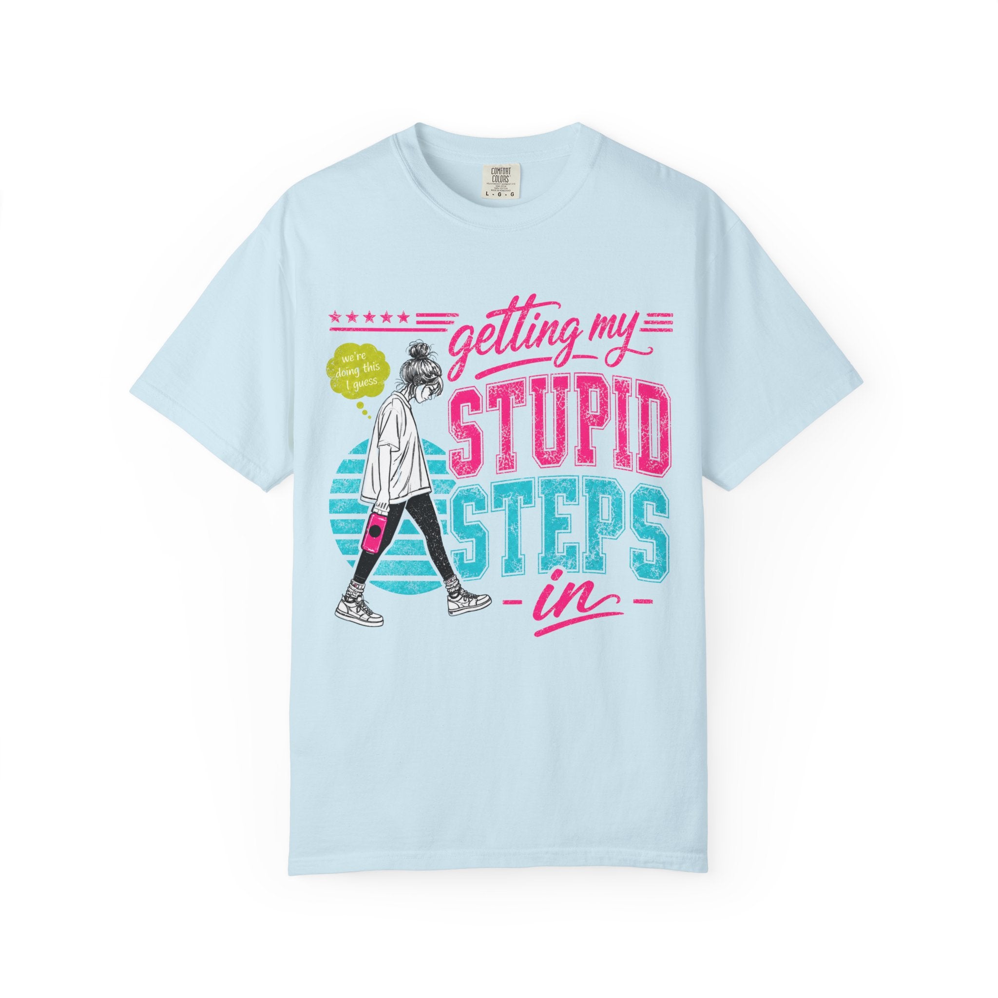 Getting My Stupid Steps In T-Shirt | Colorful Funny Graphic Tee