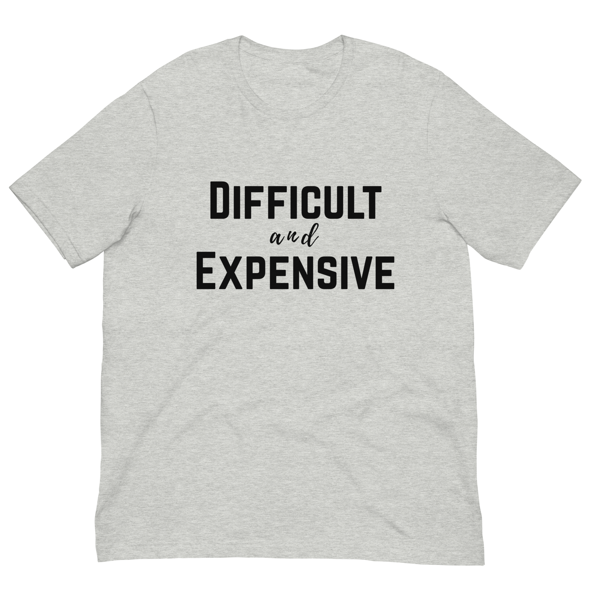 Difficult and Expensive Graphic Tee Shirt - 4 Colors