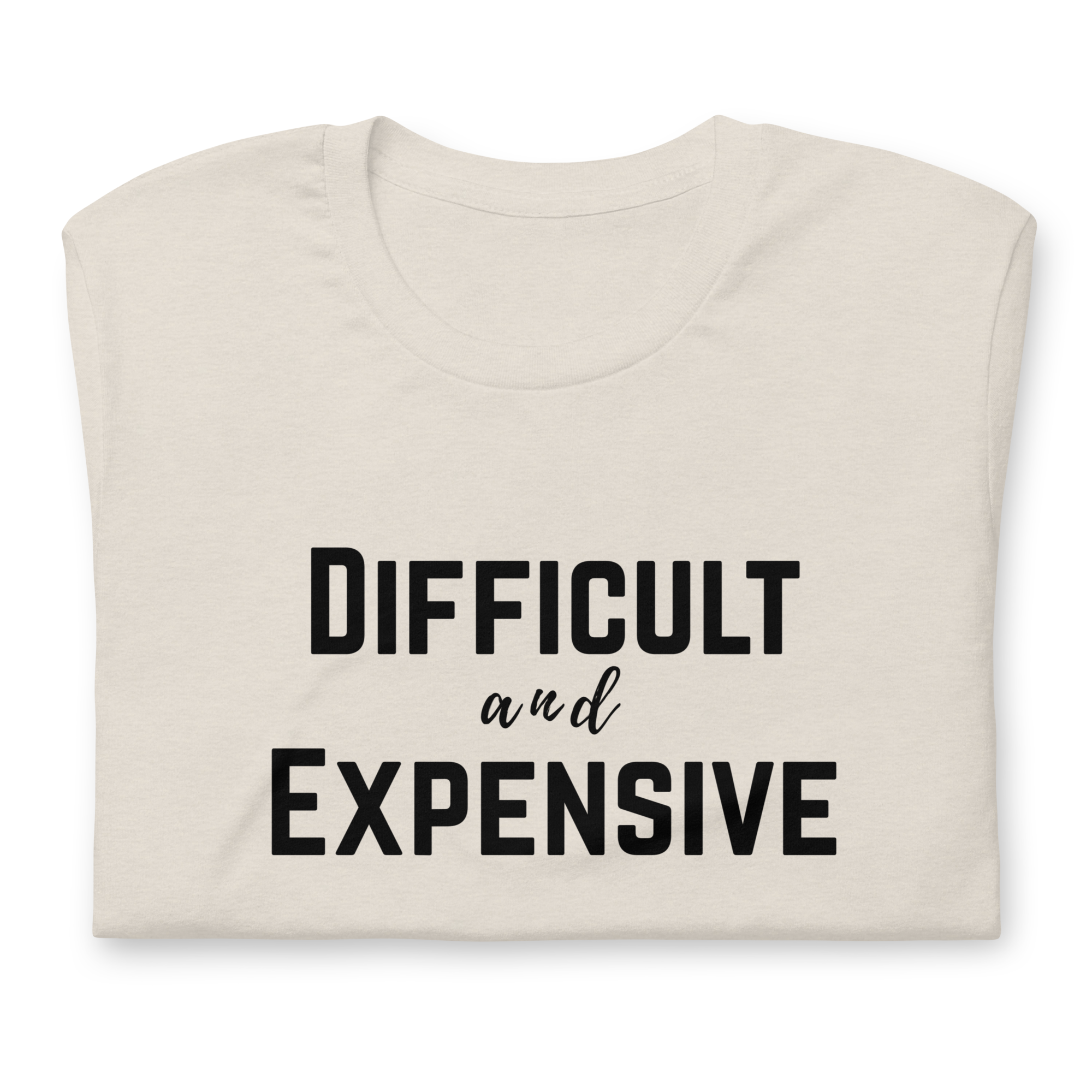 Difficult and Expensive Graphic Tee Shirt - 4 Colors