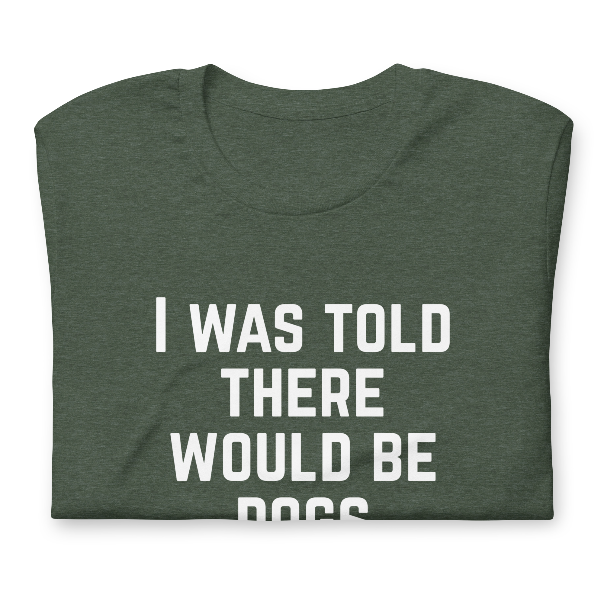 I Was Told There Would Be Dogs Graphic Tee Shirt- 5 Colors