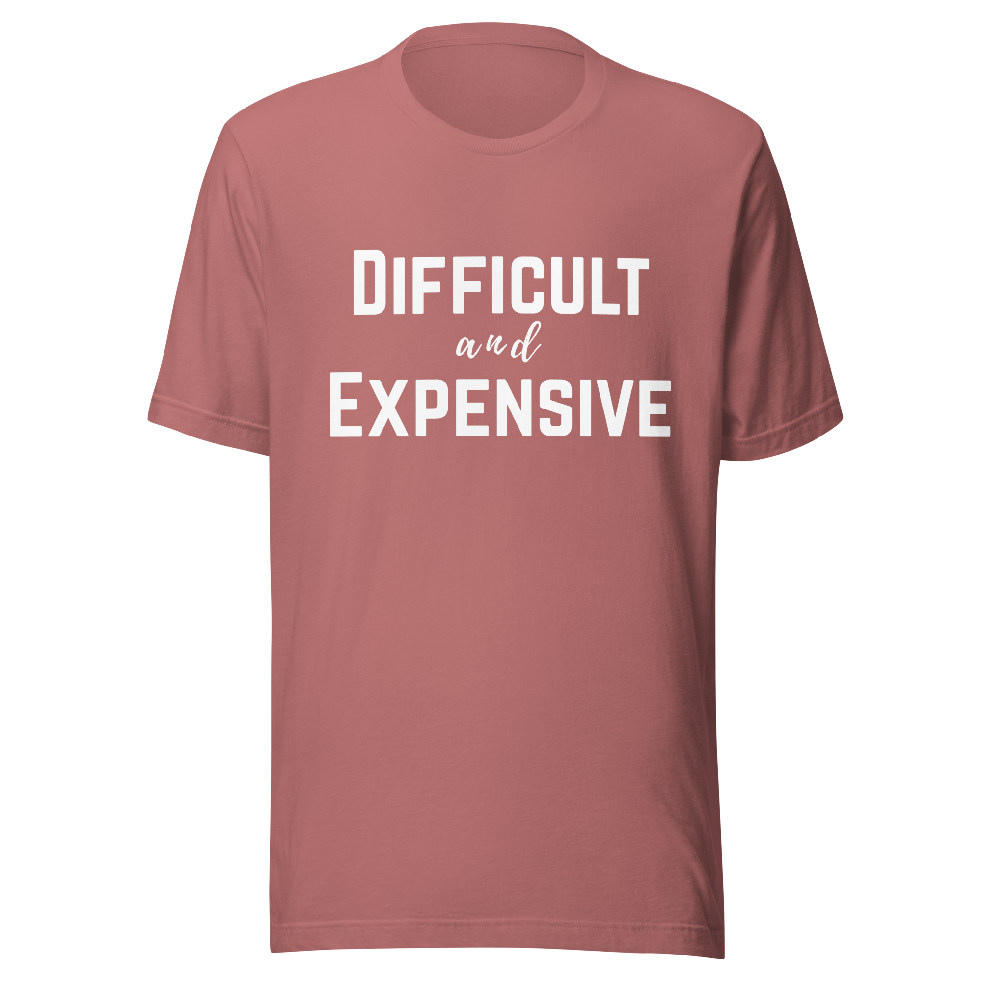 Difficult and Expensive Graphic Tee Shirt - 4 Colors