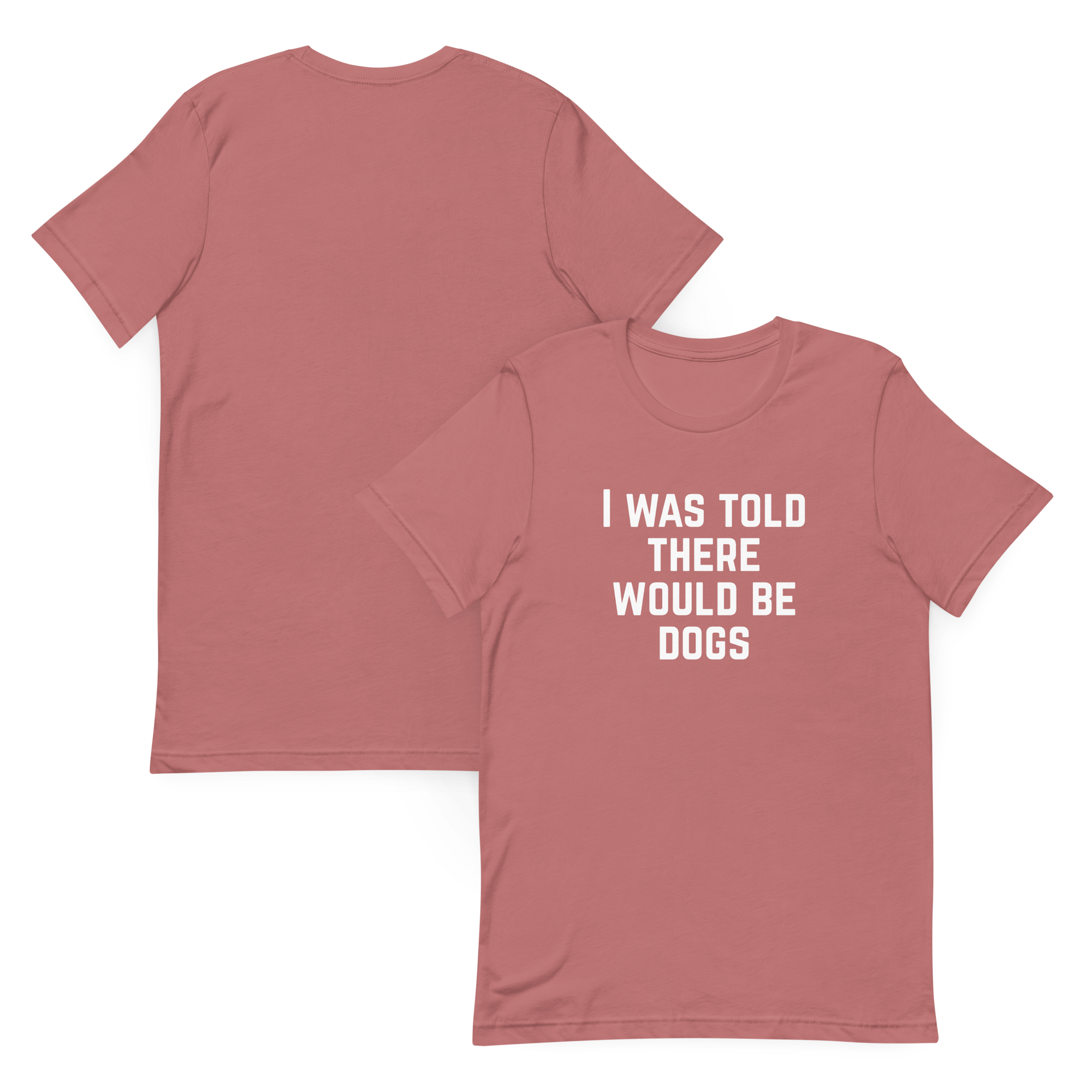 I Was Told There Would Be Dogs Graphic Tee Shirt- 5 Colors