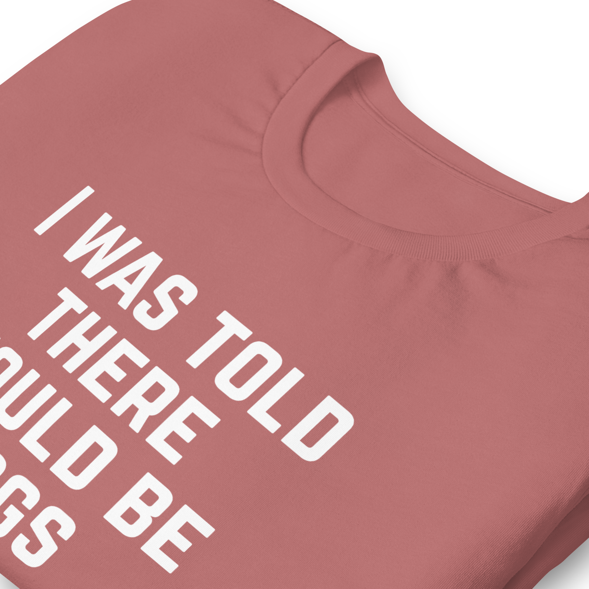 I Was Told There Would Be Dogs Graphic Tee Shirt- 5 Colors