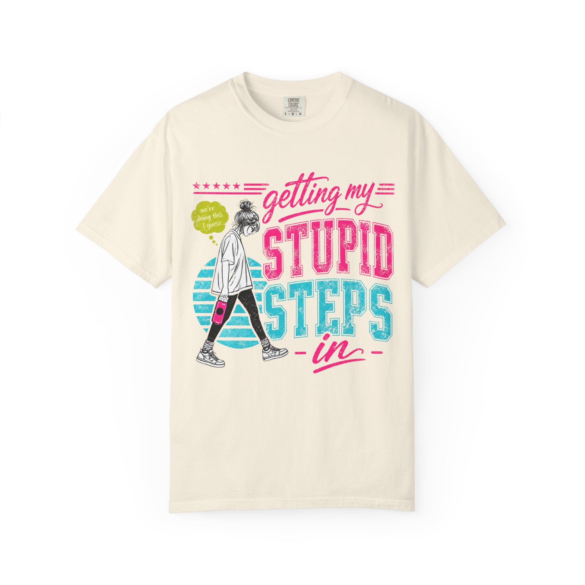 Getting My Stupid Steps In T-Shirt | Colorful Funny Graphic Tee