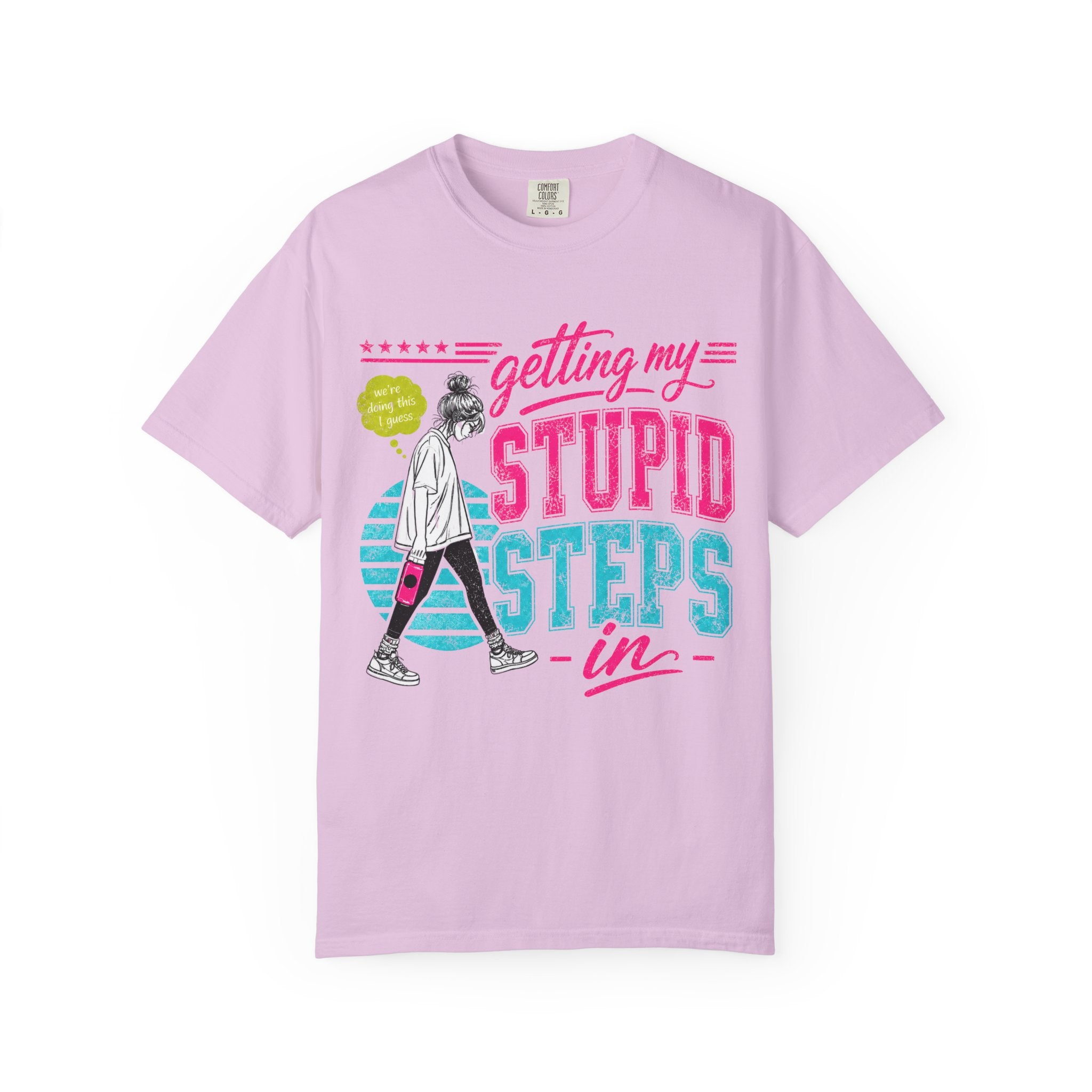 Getting My Stupid Steps In T-Shirt | Colorful Funny Graphic Tee