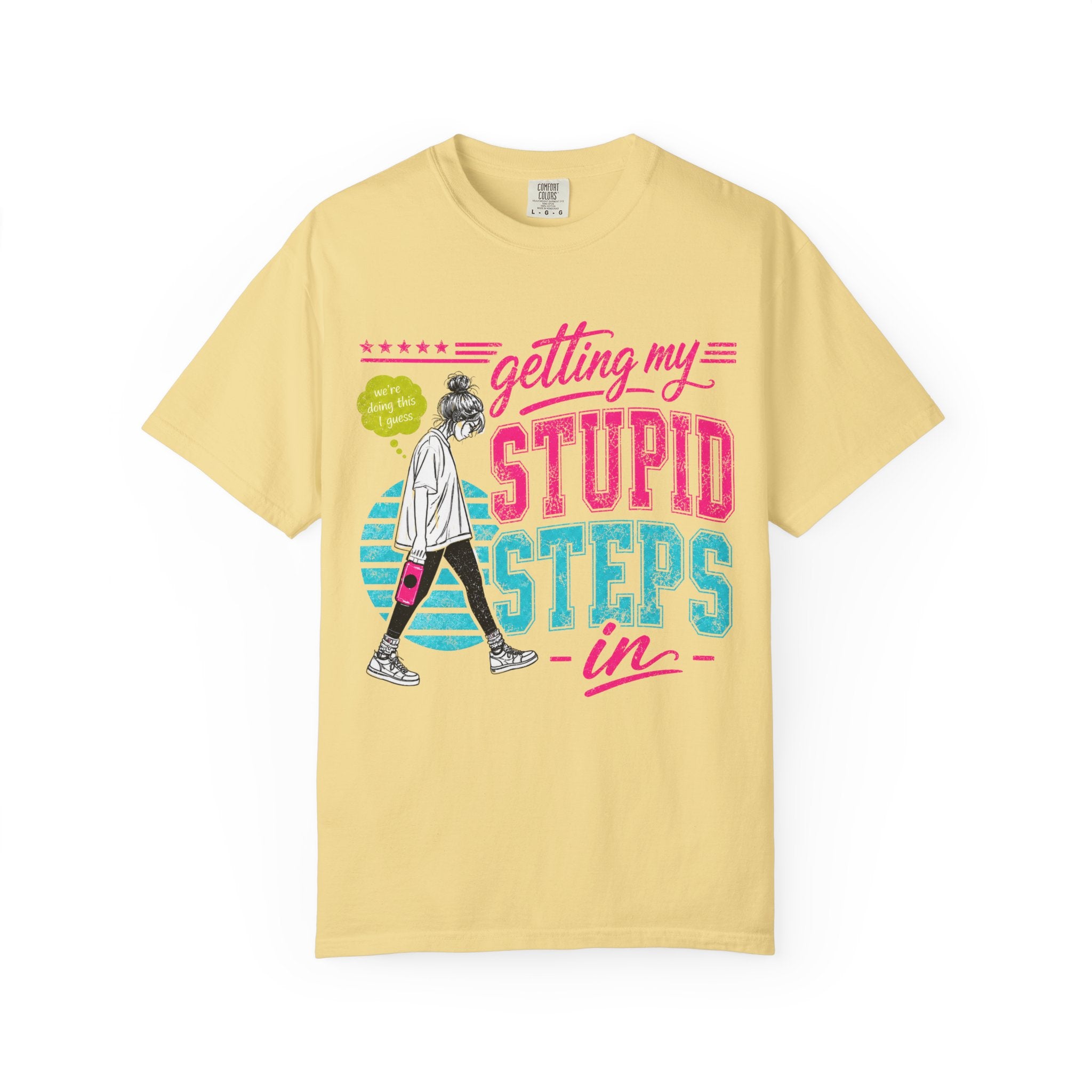 Getting My Stupid Steps In T-Shirt | Colorful Funny Graphic Tee