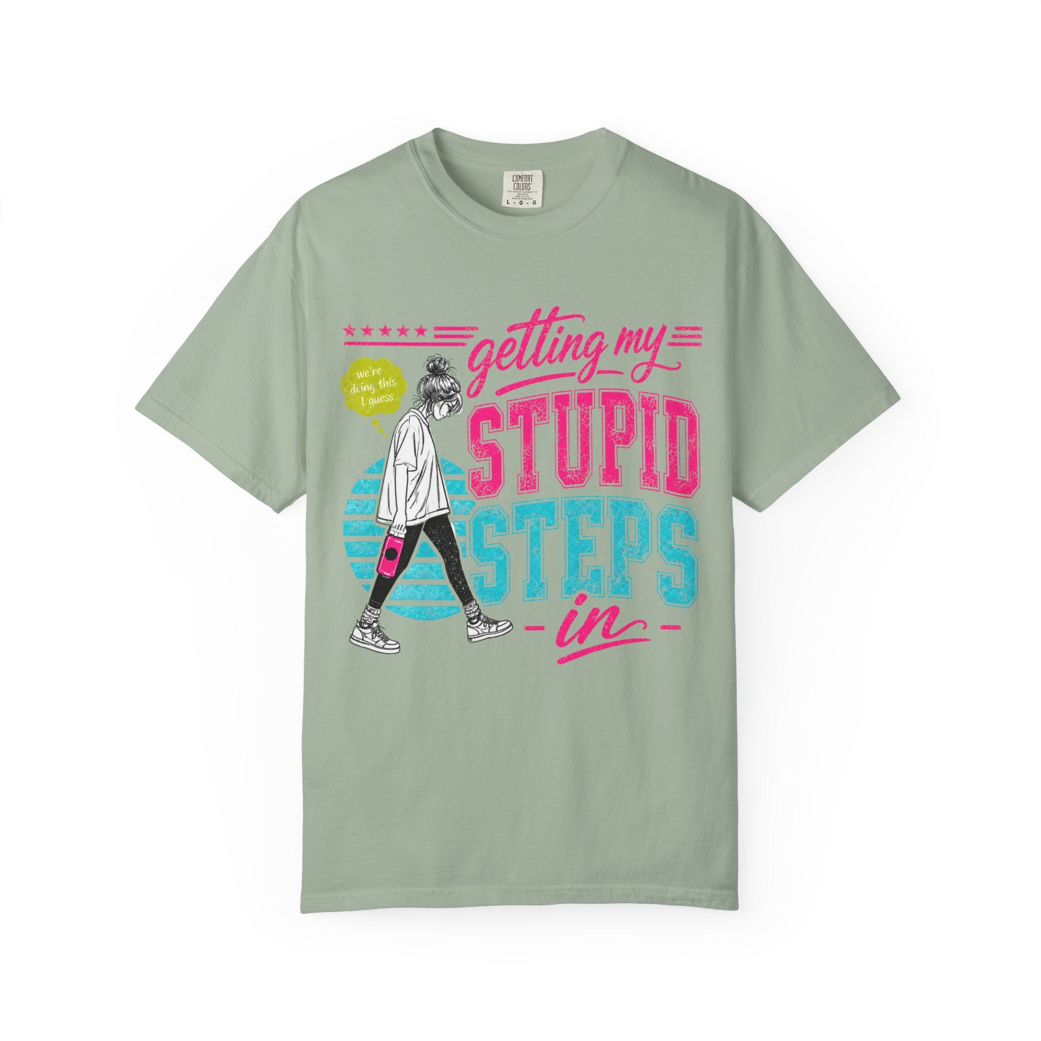 Getting My Stupid Steps In T-Shirt | Colorful Funny Graphic Tee