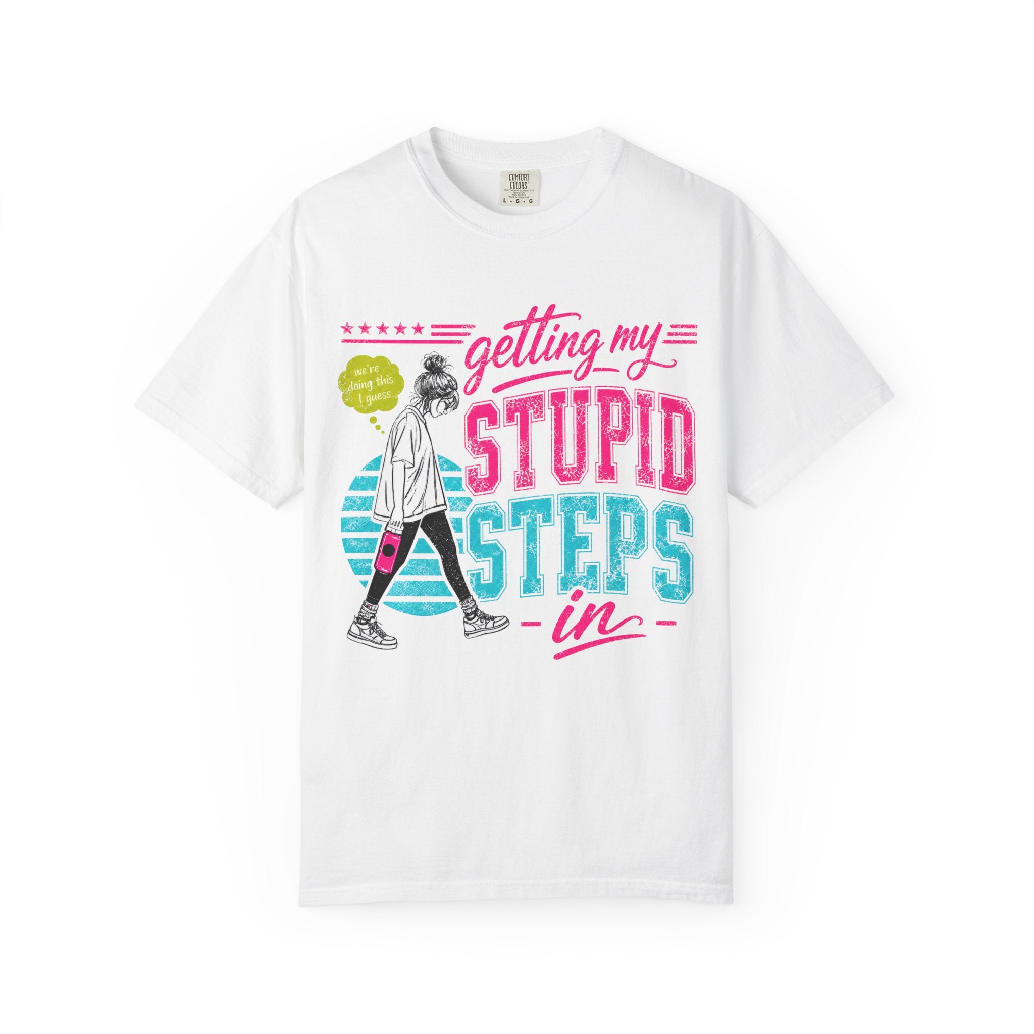 Getting My Stupid Steps In T-Shirt | Colorful Funny Graphic Tee