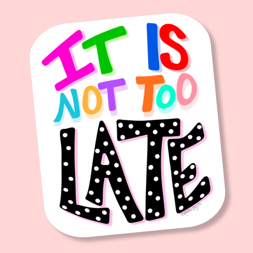 It Is Not Too Late Sticker