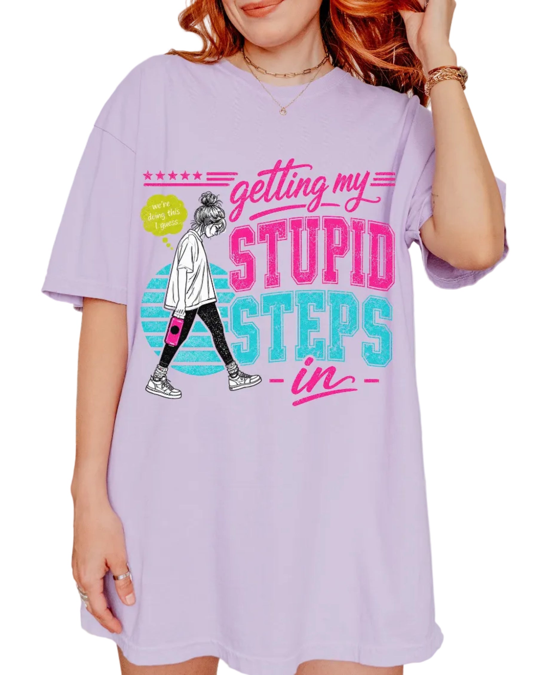 Getting My Stupid Steps In T-Shirt | Colorful Funny Graphic Tee