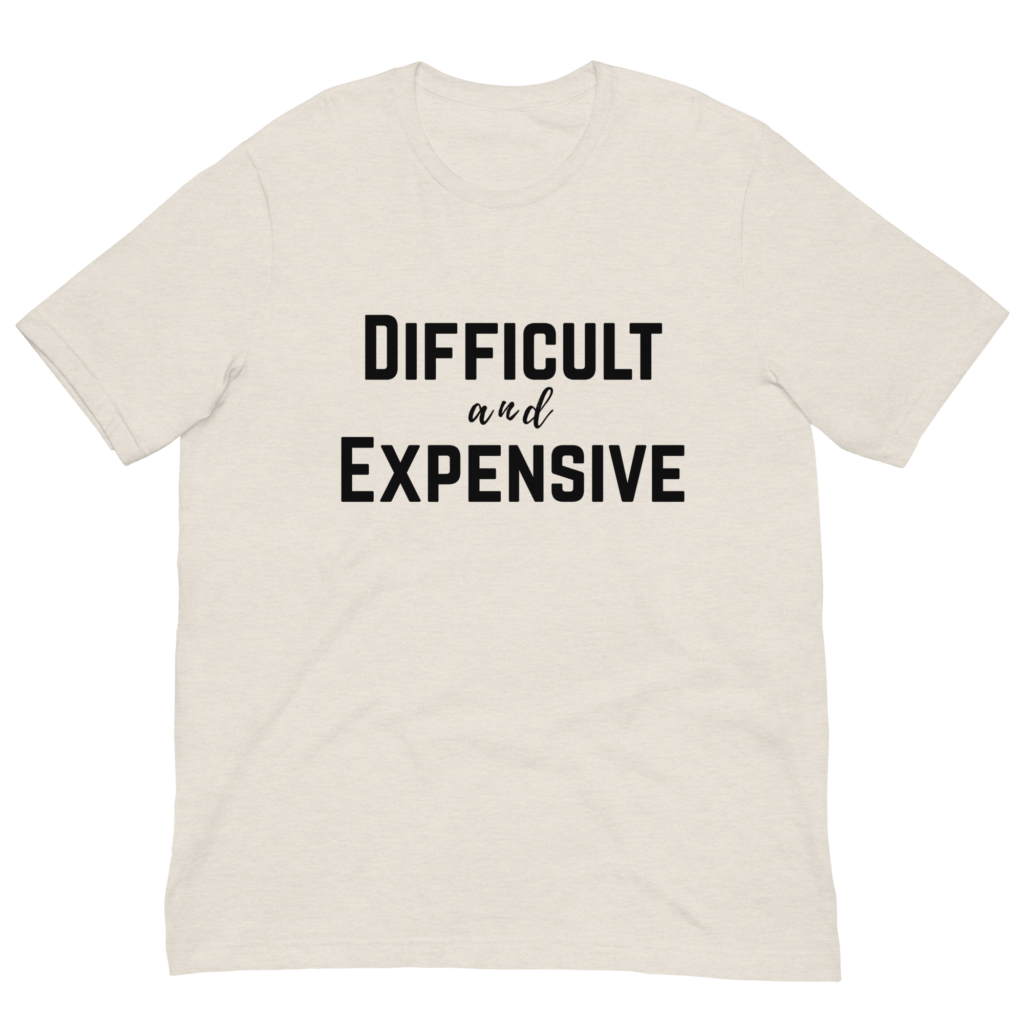 Difficult and Expensive Graphic Tee Shirt - 4 Colors