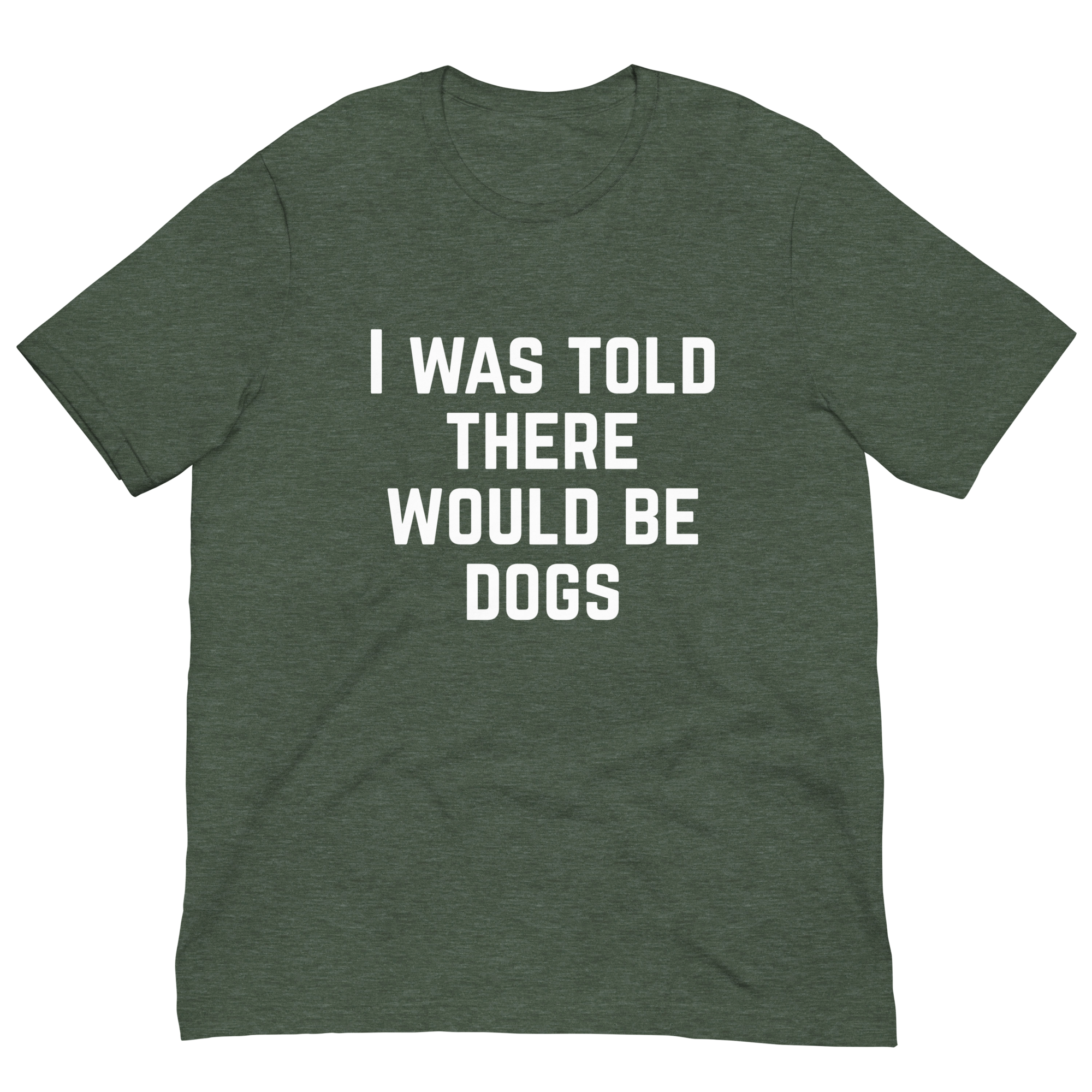 I Was Told There Would Be Dogs Graphic Tee Shirt- 5 Colors