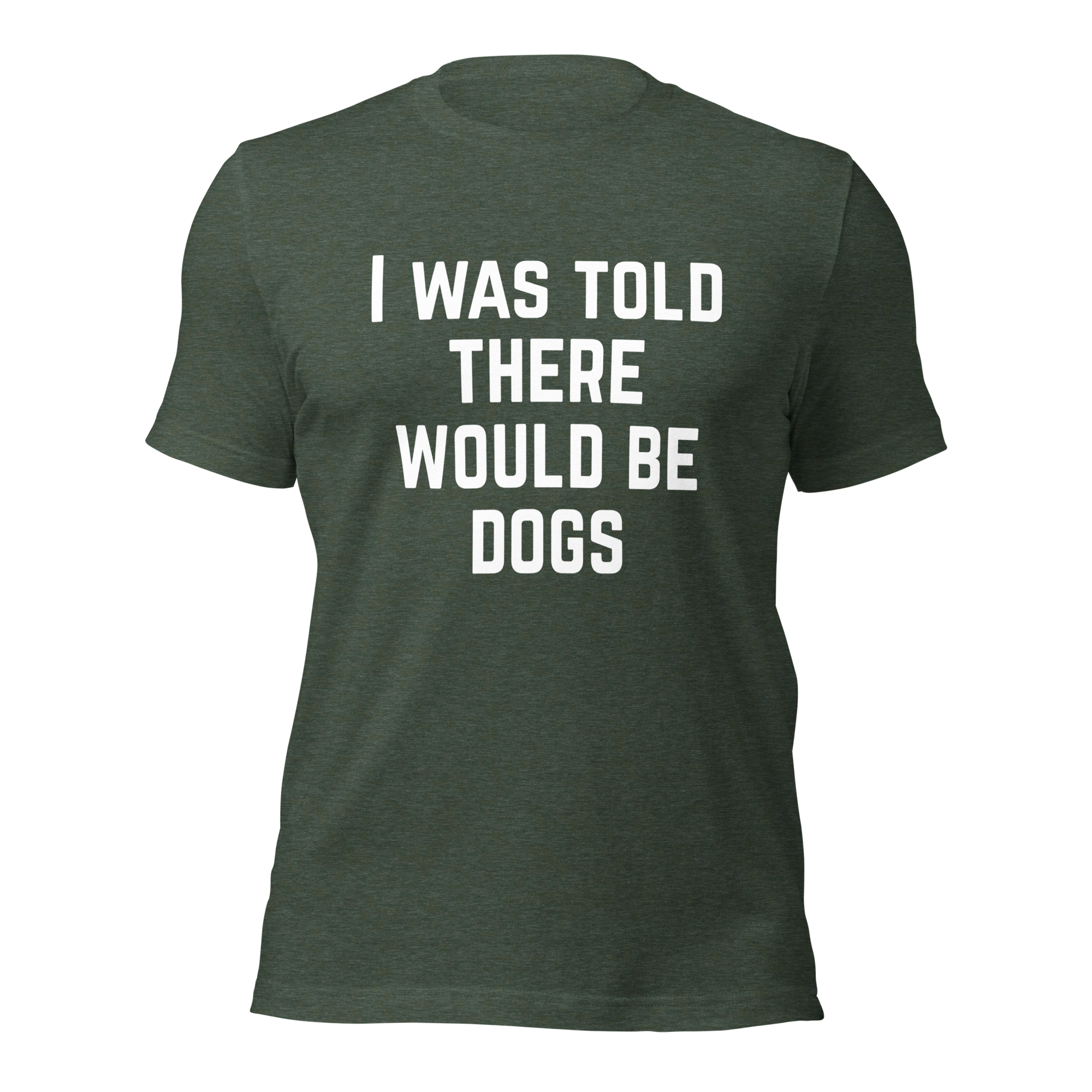 I Was Told There Would Be Dogs Graphic Tee Shirt- 5 Colors