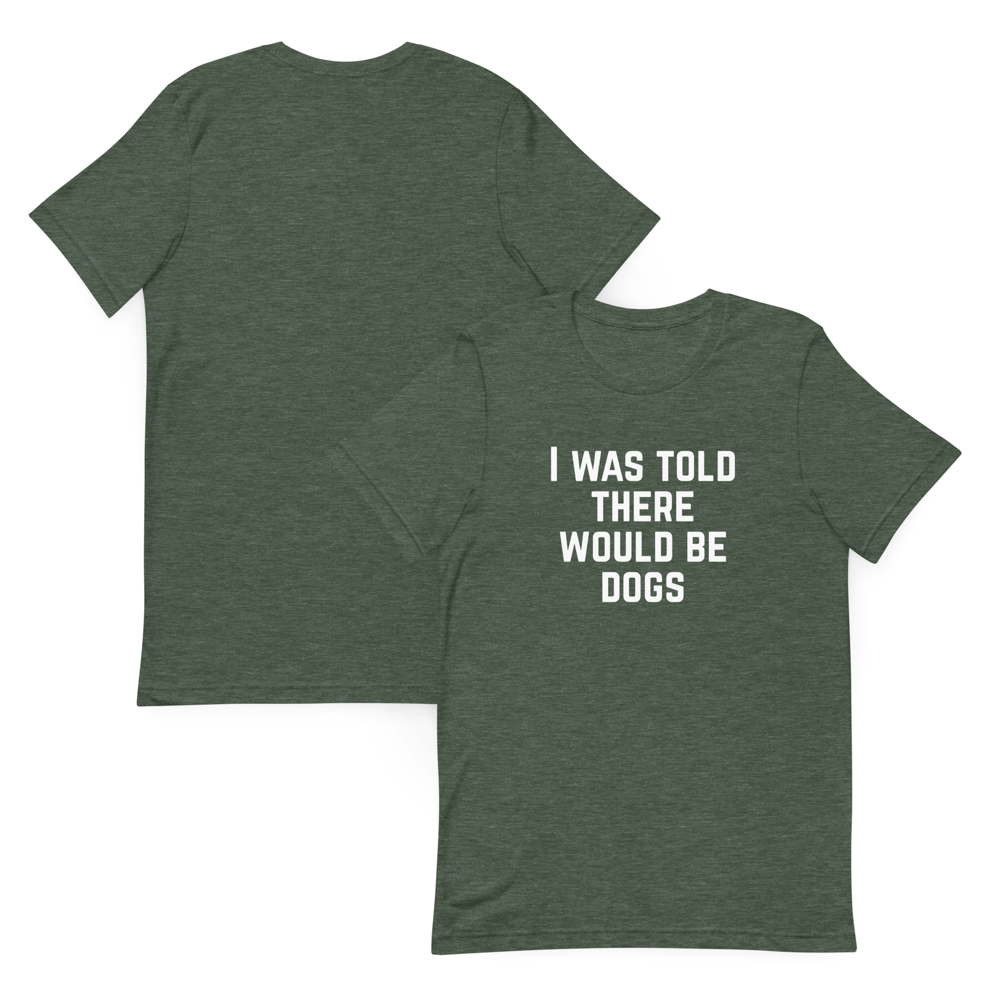 I Was Told There Would Be Dogs Graphic Tee Shirt- 5 Colors