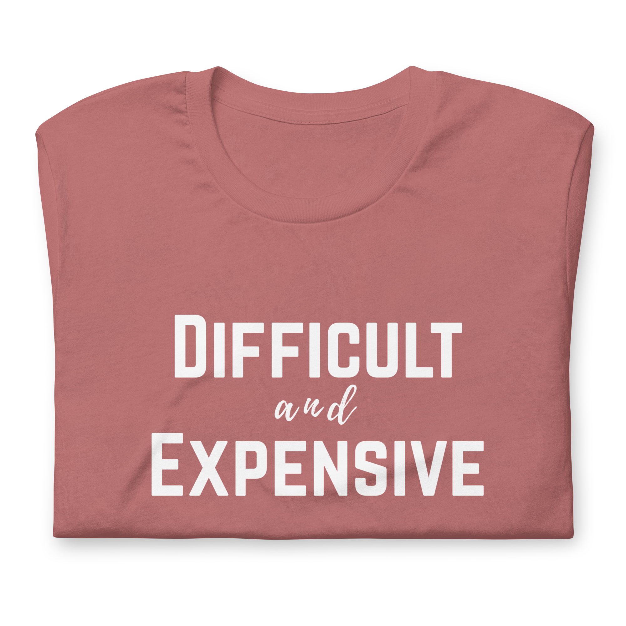 Difficult and Expensive Graphic Tee Shirt - 4 Colors