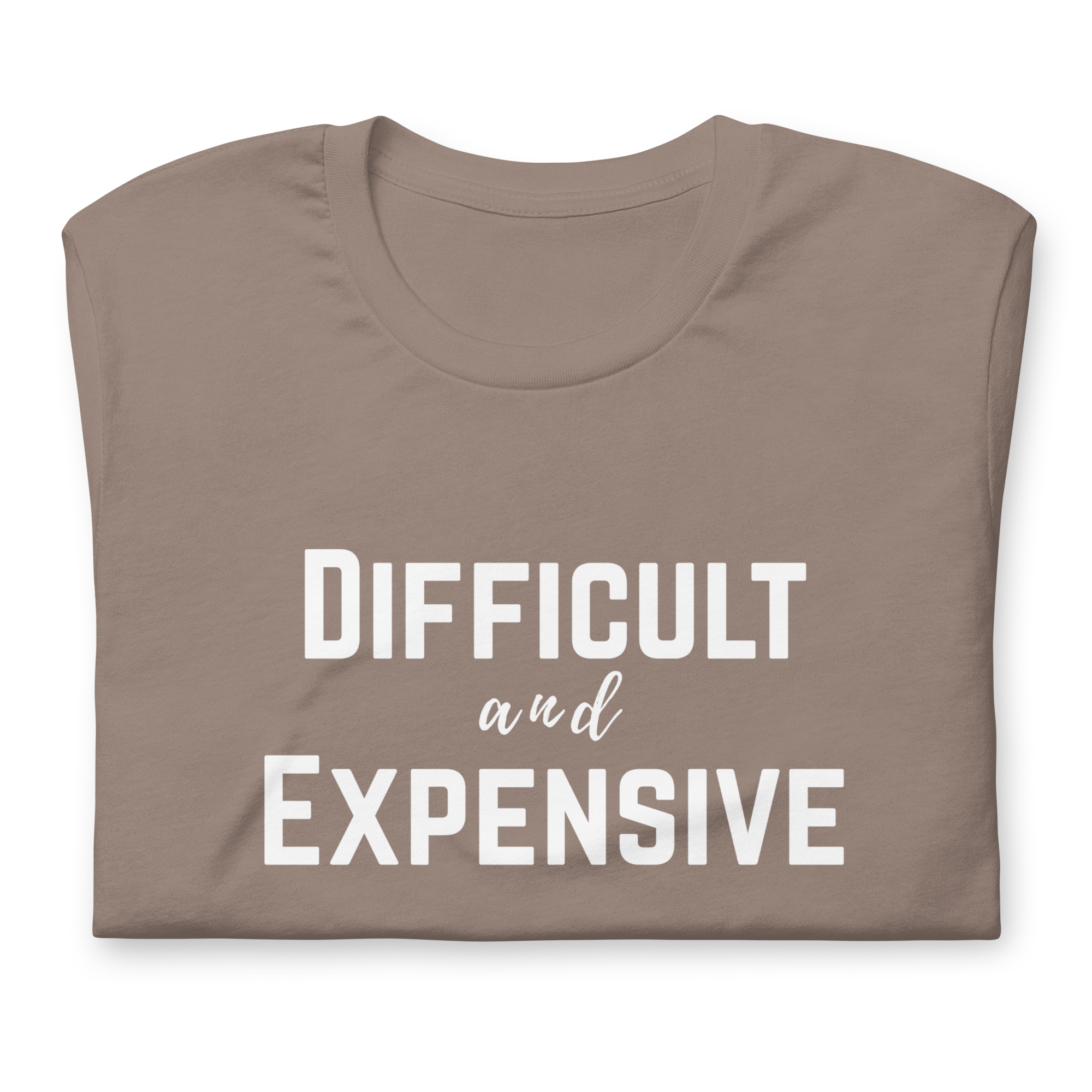 Difficult and Expensive Graphic Tee Shirt - 4 Colors