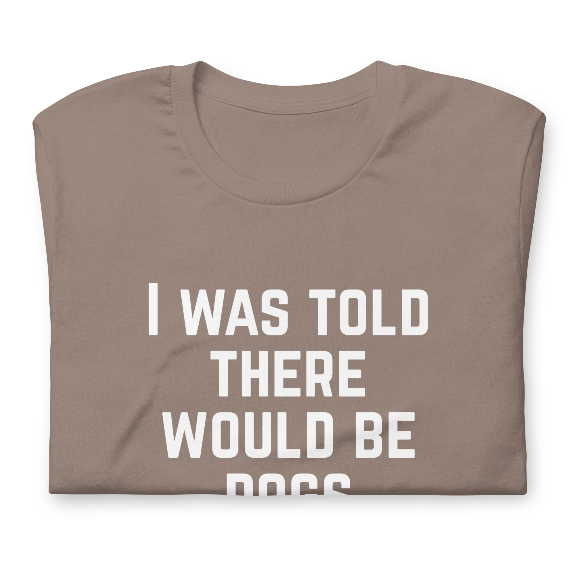 I Was Told There Would Be Dogs Graphic Tee Shirt- 5 Colors