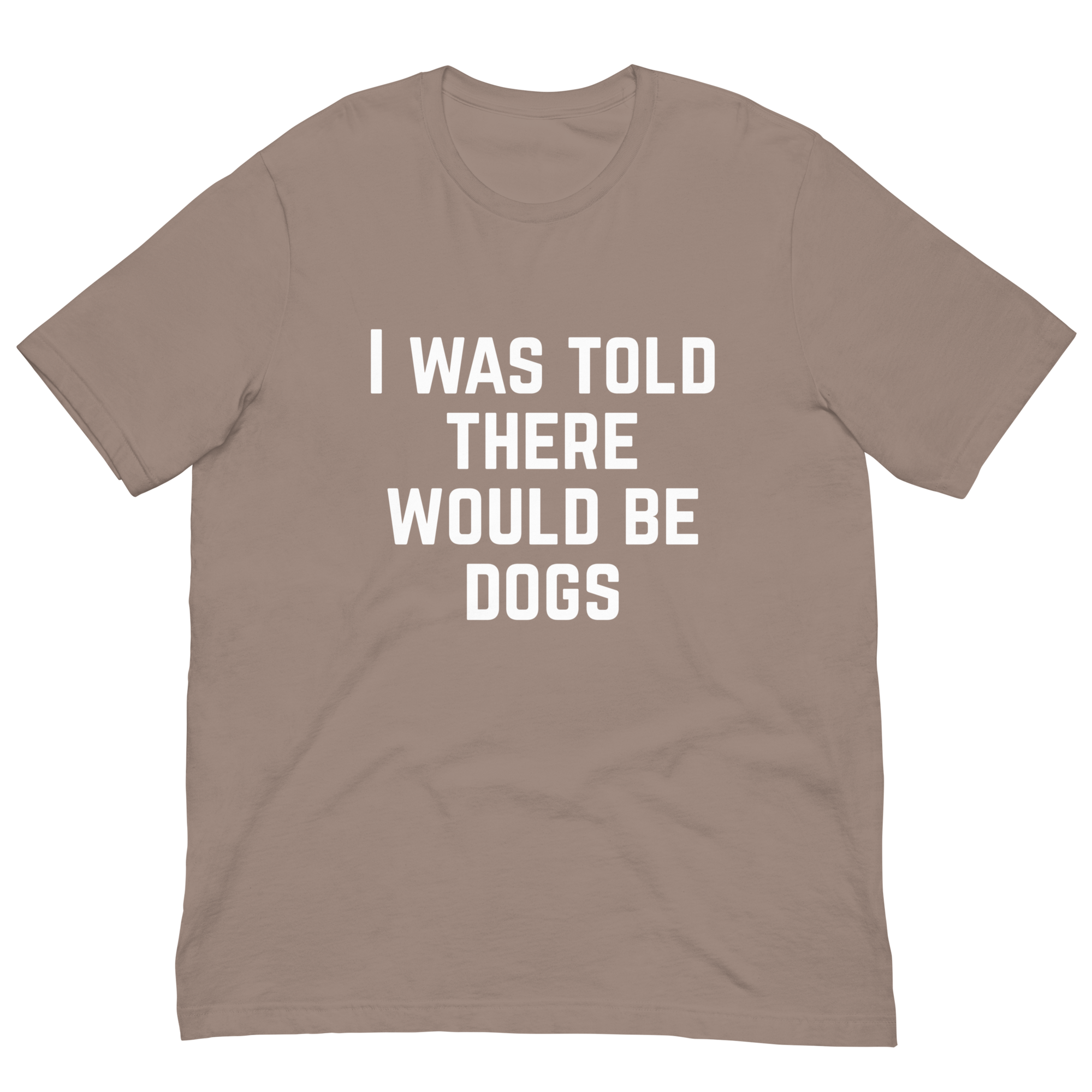 I Was Told There Would Be Dogs Graphic Tee Shirt- 5 Colors