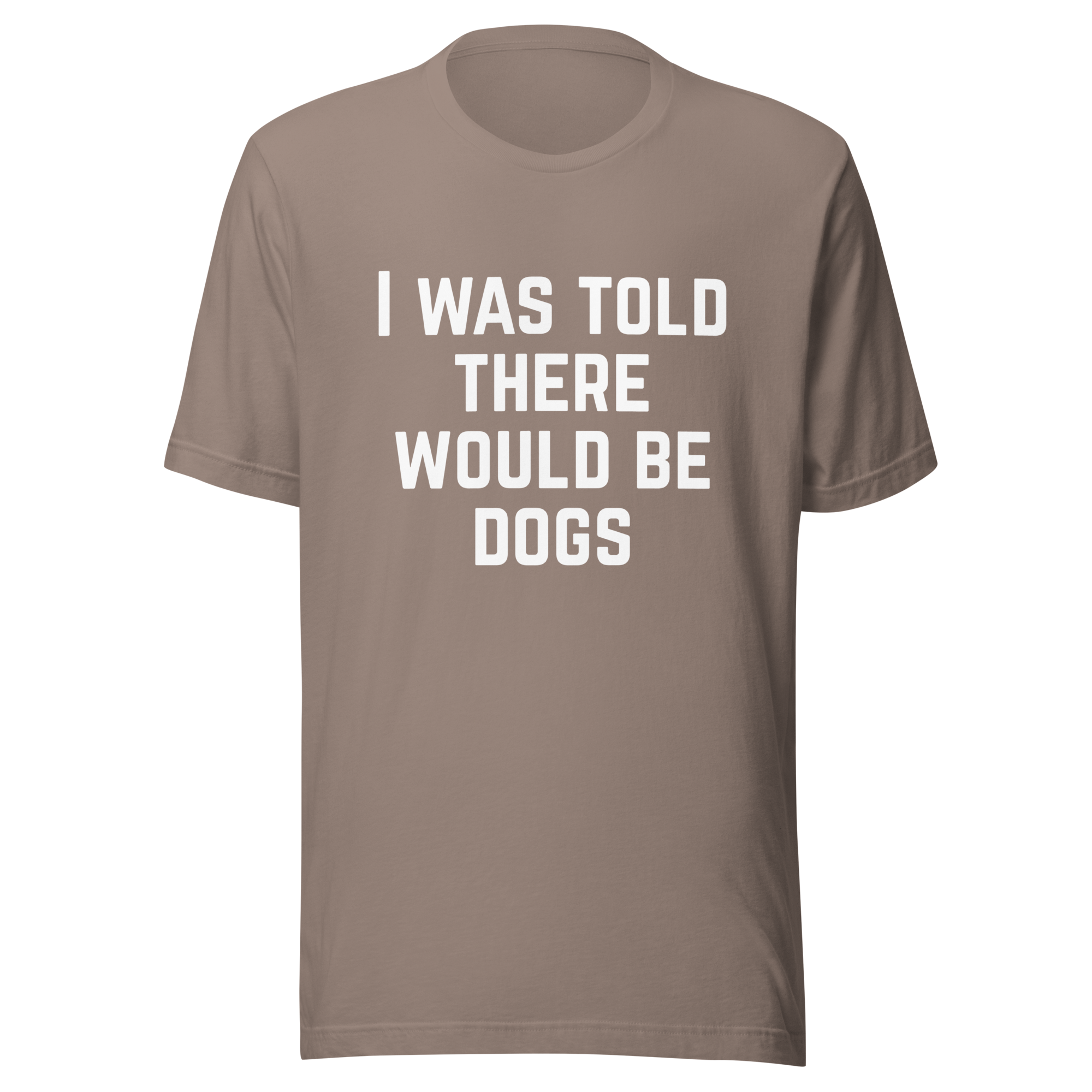 I Was Told There Would Be Dogs Graphic Tee Shirt- 5 Colors