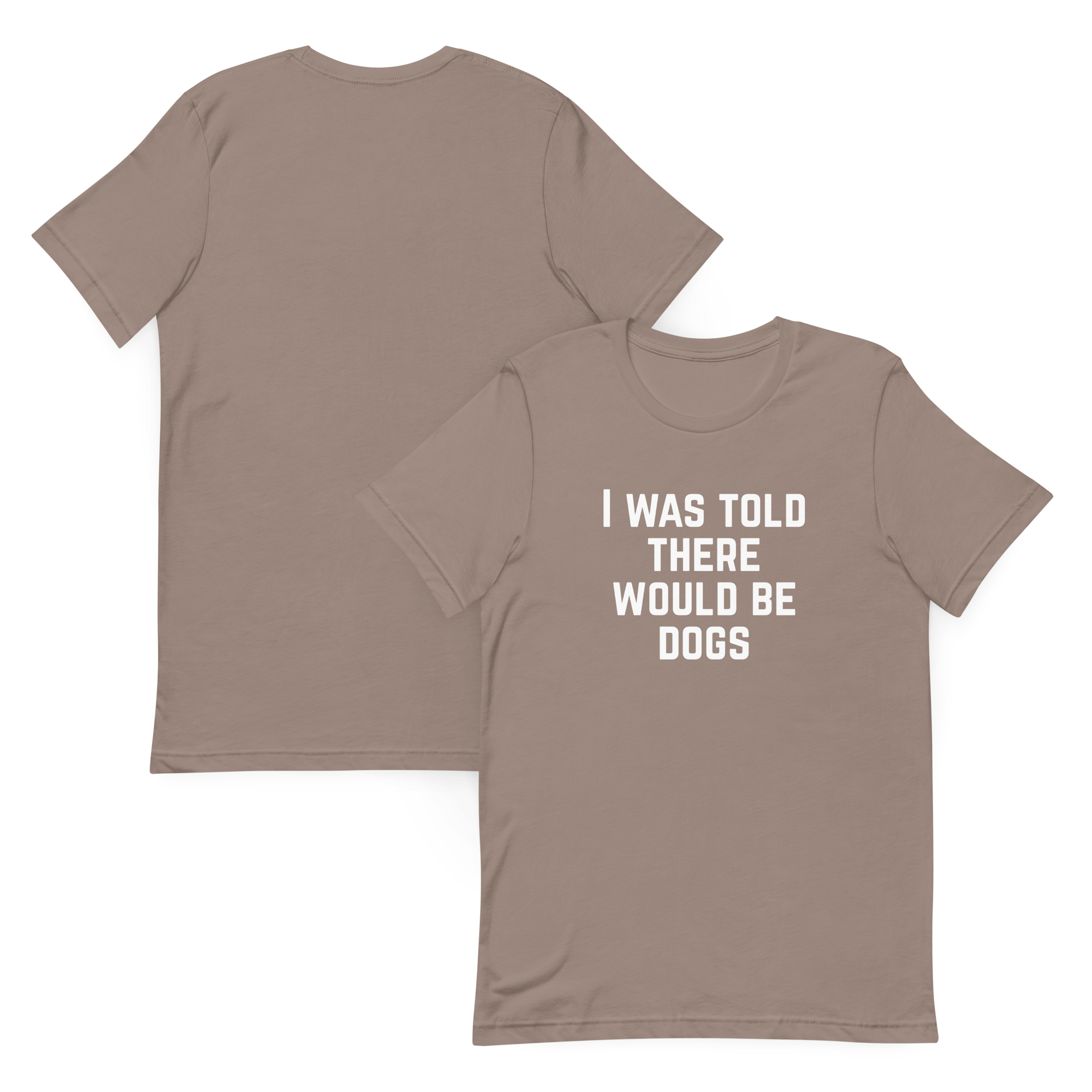 I Was Told There Would Be Dogs Graphic Tee Shirt- 5 Colors