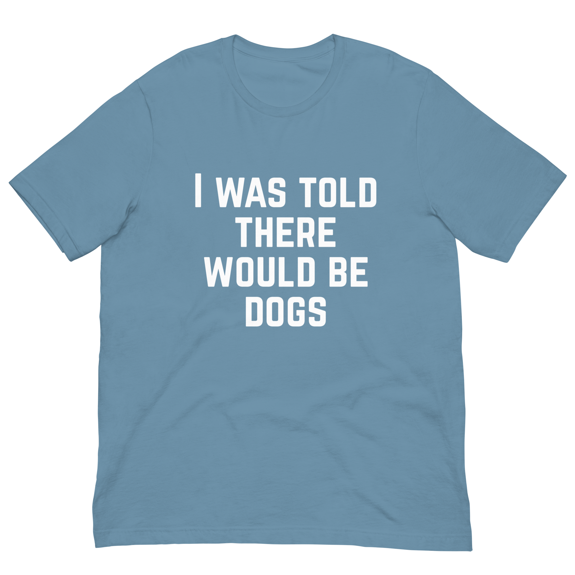 I Was Told There Would Be Dogs Graphic Tee Shirt- 5 Colors