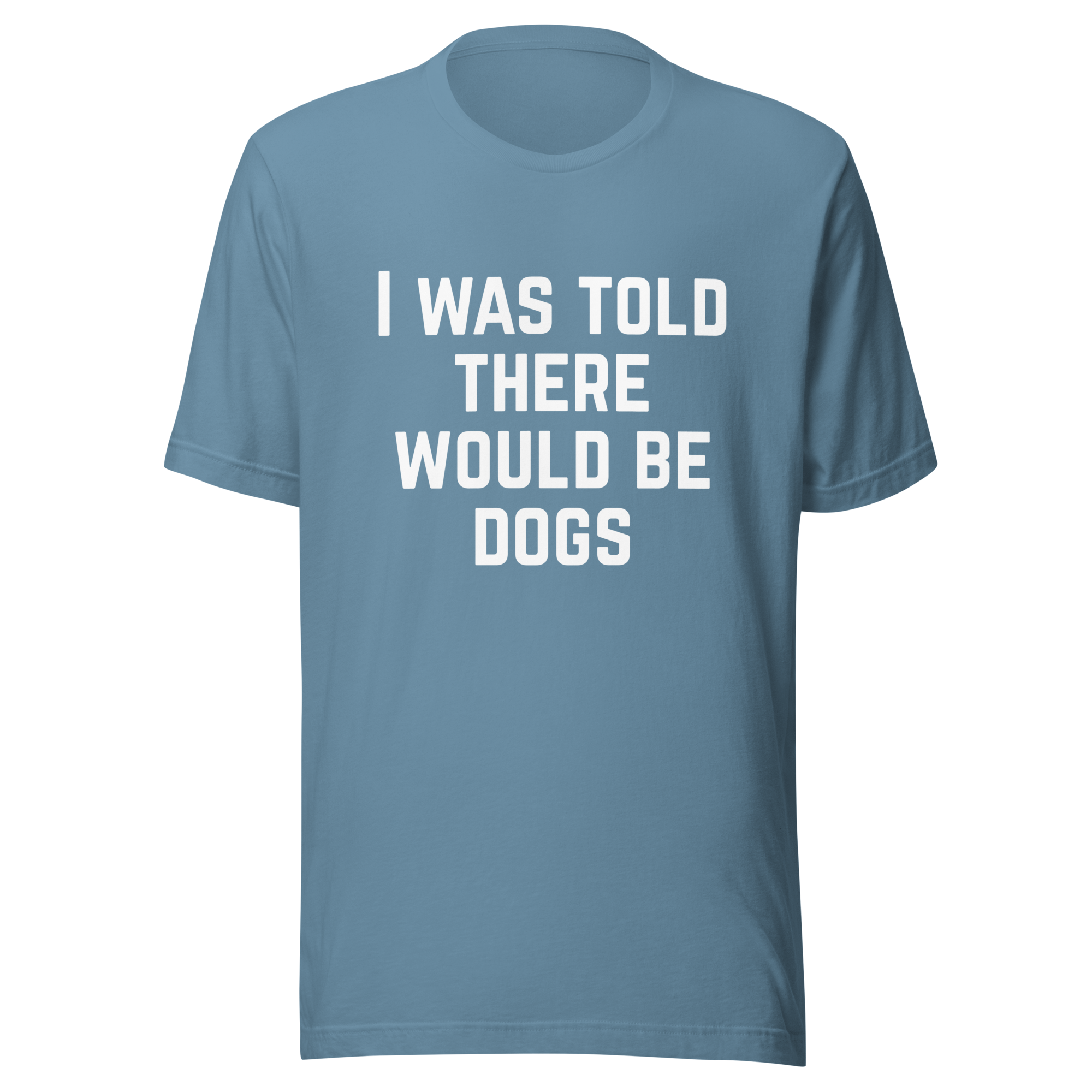 I Was Told There Would Be Dogs Graphic Tee Shirt- 5 Colors