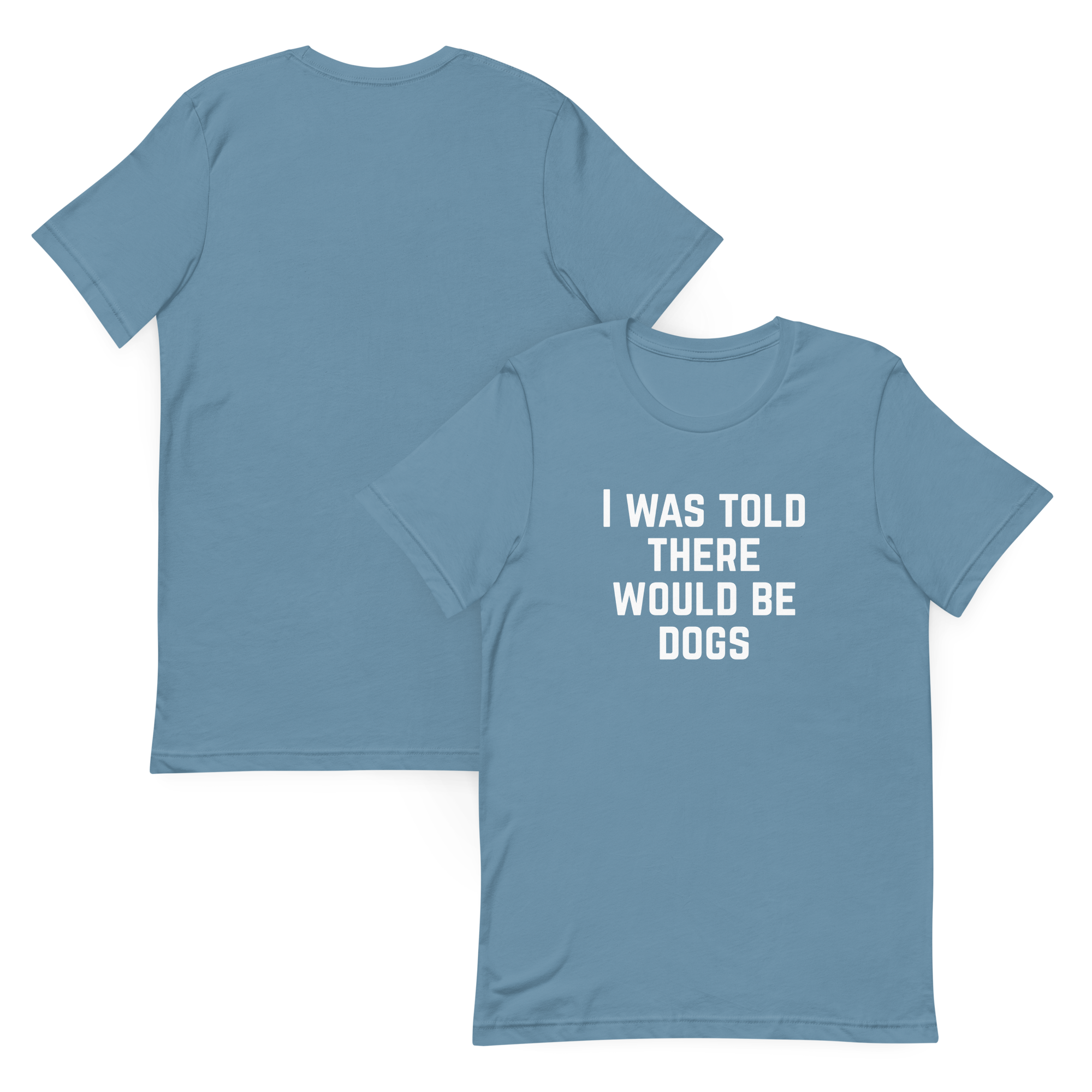 I Was Told There Would Be Dogs Graphic Tee Shirt- 5 Colors