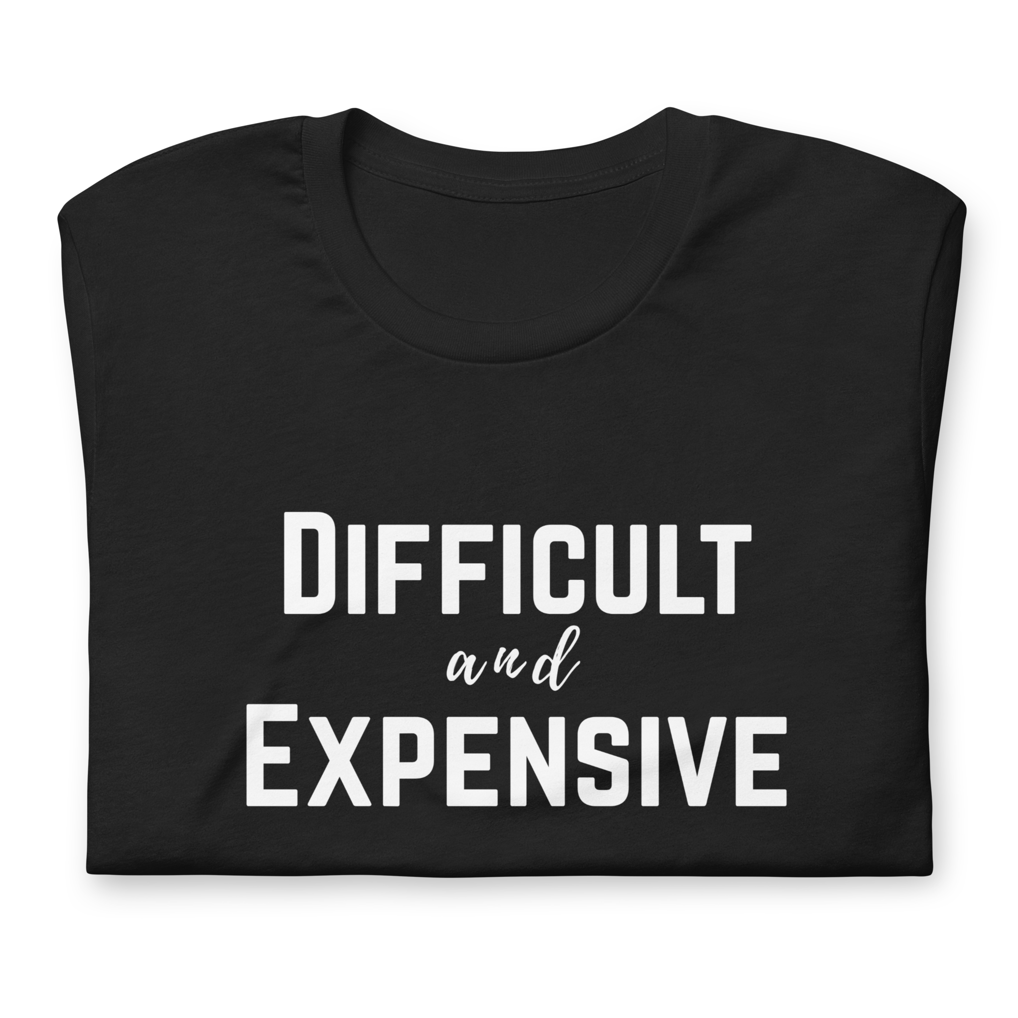 Difficult and Expensive Graphic Tee Shirt - 4 Colors