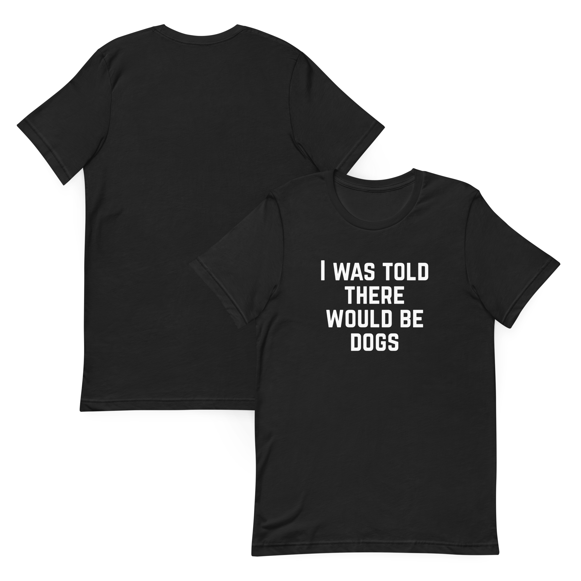 I Was Told There Would Be Dogs Graphic Tee Shirt- 5 Colors