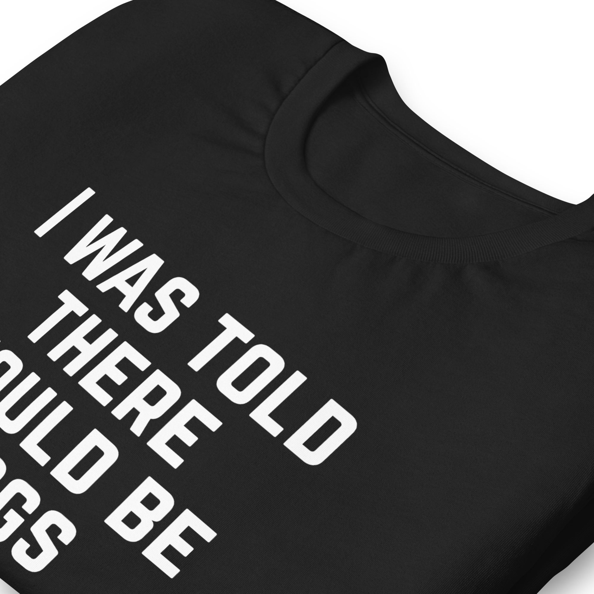 I Was Told There Would Be Dogs Graphic Tee Shirt- 5 Colors