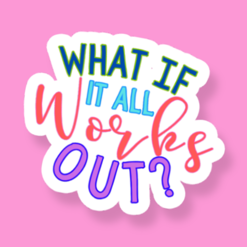 What If It All Works Out Sticker