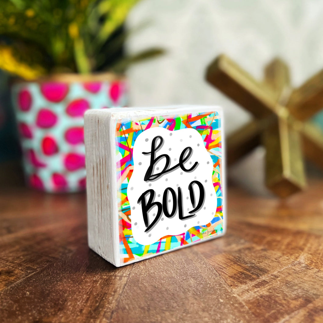 Be Bold: - Wood Block