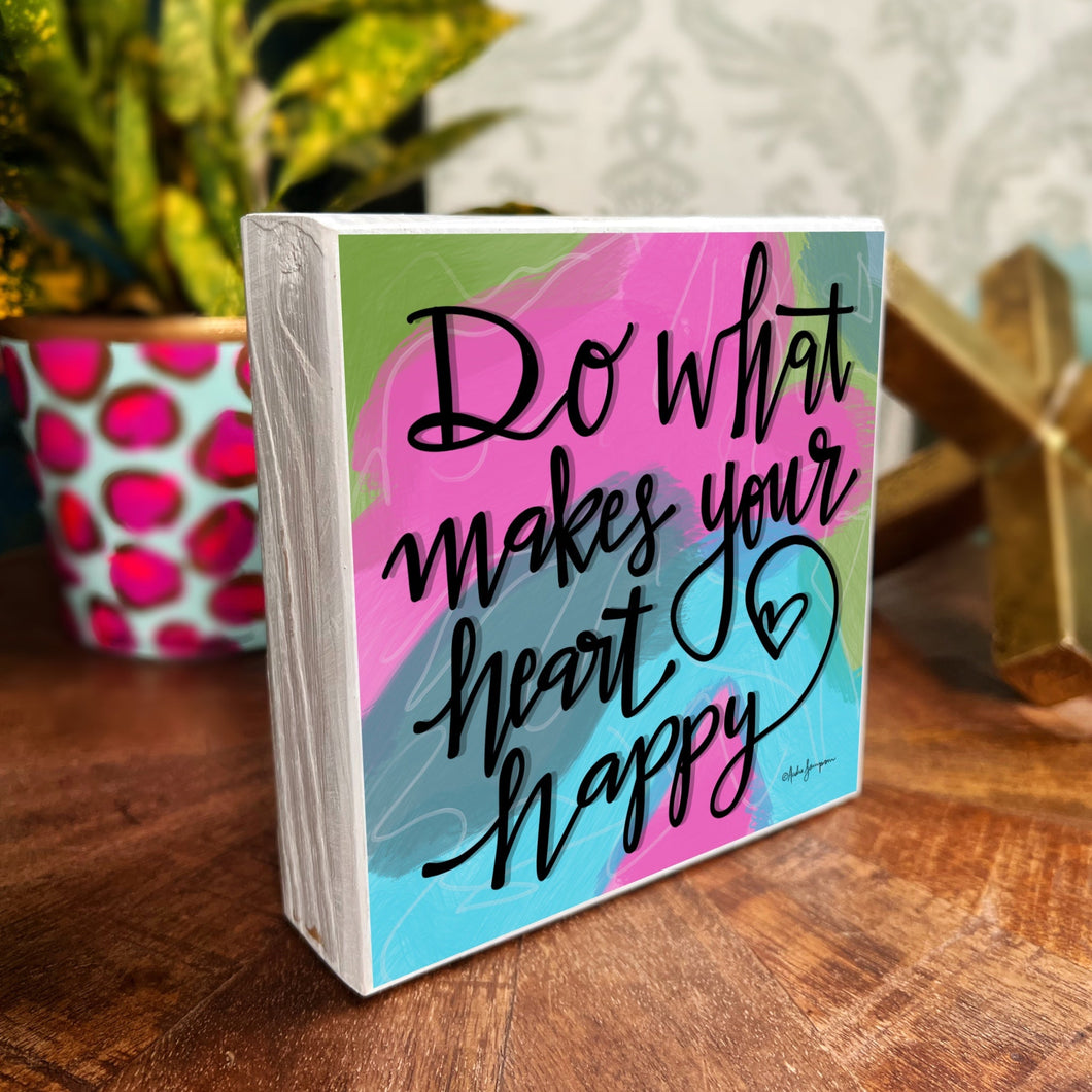 Do What Makes Your Heart Happy - Wood Block