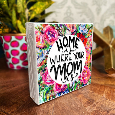 Home is Where Your Mom Is Floral - Wood Block