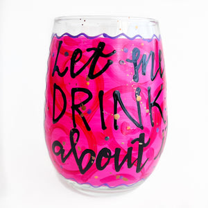 "Let Me Drink About It" Stemless Wine Glass